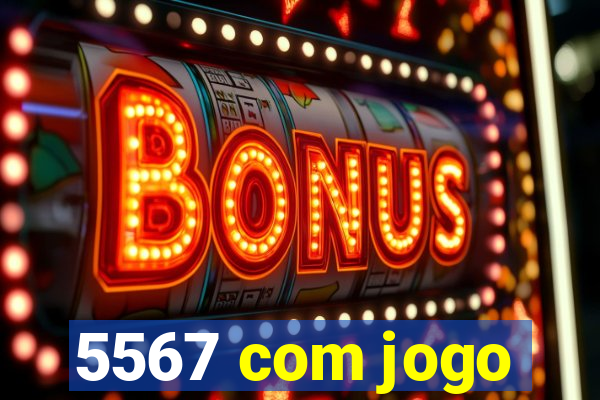 5567 com jogo